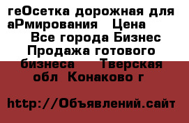 геОсетка дорожная для аРмирования › Цена ­ 1 000 - Все города Бизнес » Продажа готового бизнеса   . Тверская обл.,Конаково г.